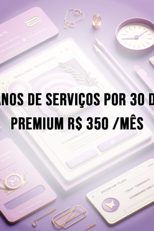 PLANOS DE SERVIÇOS POR 30 DIAS - Premium R$ 350 /MÊS