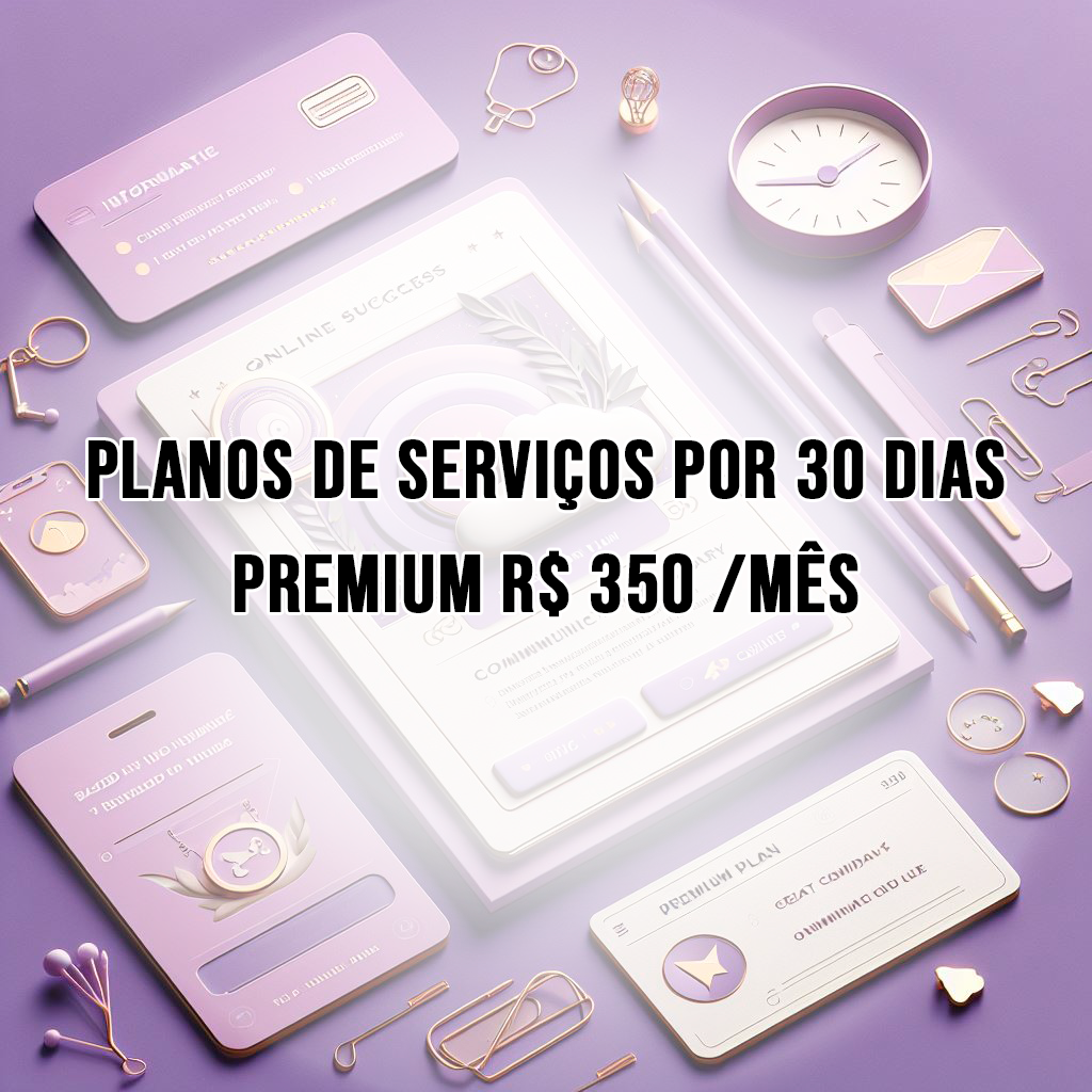 PLANOS DE SERVIÇOS POR 30 DIAS - Premium R$ 350 /MÊS